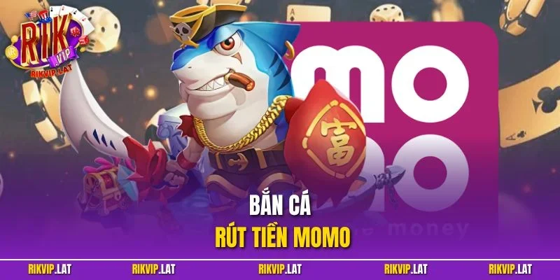 Bắn Cá Rút Tiền Momo – Đổi Thưởng Siêu Tốc Tại RIKVIP 2025