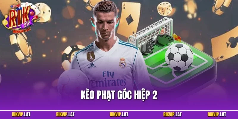 Kèo Phạt Góc Hiệp 2 - Bí Quyết Soi Kèo Chuẩn Xác Tại RIKVIP