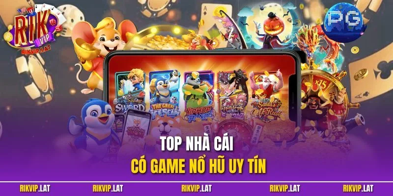 Top Nhà Cái Có Game Nổ Hũ Uy Tín - Săn Jackpot Khủng 2025